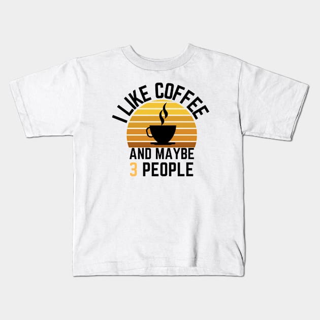 I like coffee and maybe 3 people Kids T-Shirt by GoodWills